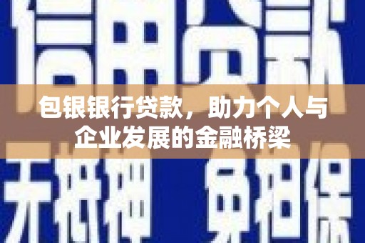 新园包银银行贷款，助力个人与企业发展的金融桥梁