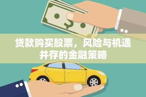 新园贷款购买股票，风险与机遇并存的金融策略