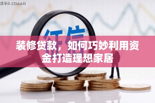 新园装修贷款，如何巧妙利用资金打造理想家居