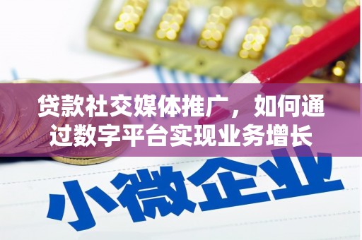 新园贷款社交媒体推广，如何通过数字平台实现业务增长