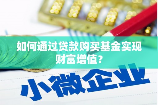 新园如何通过贷款购买基金实现财富增值？