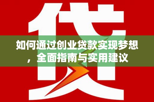 新园如何通过创业贷款实现梦想，全面指南与实用建议