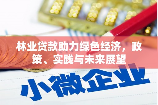 新园林业贷款助力绿色经济，政策、实践与未来展望