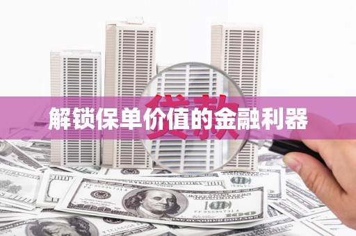 新园解锁保单价值的金融利器