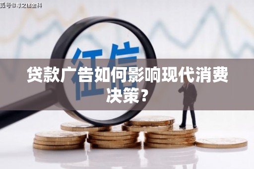 新园贷款广告如何影响现代消费决策？