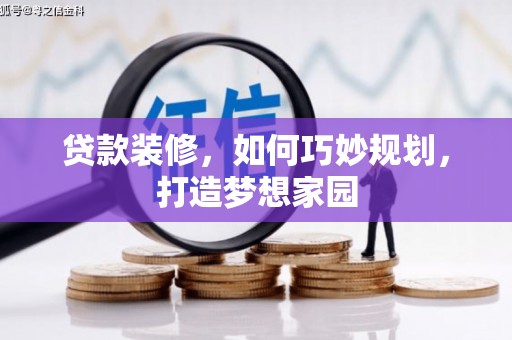 新园贷款装修，如何巧妙规划，打造梦想家园