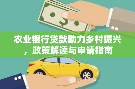 新园农业银行贷款助力乡村振兴，政策解读与申请指南