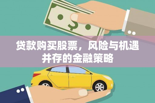 新园贷款购买股票，风险与机遇并存的金融策略