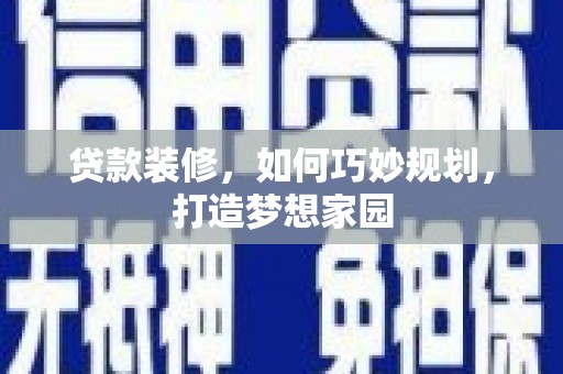 新园贷款装修，如何巧妙规划，打造梦想家园