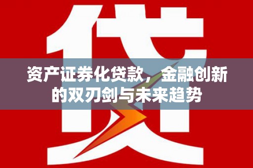 新园资产证券化贷款，金融创新的双刃剑与未来趋势