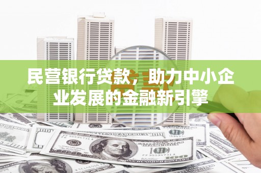 新园民营银行贷款，助力中小企业发展的金融新引擎