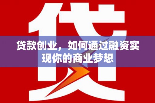 新园贷款创业，如何通过融资实现你的商业梦想