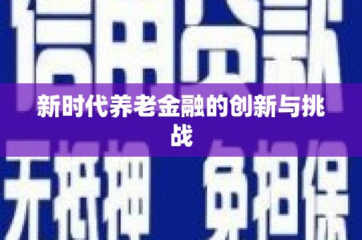 新园新时代养老金融的创新与挑战