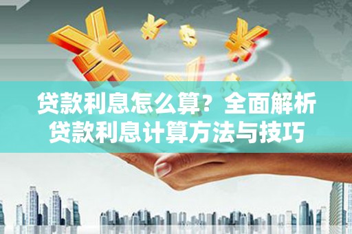 新园贷款利息怎么算？全面解析贷款利息计算方法与技巧