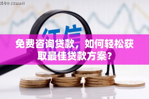新园免费咨询贷款，如何轻松获取最佳贷款方案？