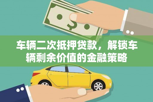 新园车辆二次抵押贷款，解锁车辆剩余价值的金融策略